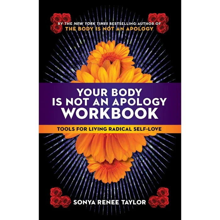 Your Body Is Not an Apology Workbook: Tools for Living Radical Self-Love By Sonya Renee Taylor